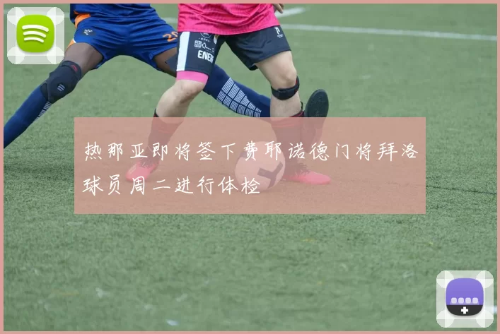 热那亚即将签下费耶诺德门将拜洛球员周二进行体检